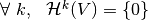 \forall~k,~~ \mathcal{H}^k(V) = \{0\}