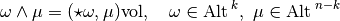 \omega \wedge \mu = (\star \omega , \mu) \mbox{vol}, ~~~\omega \in \Alt^{k}, ~\mu \in \Alt^{n-k}
