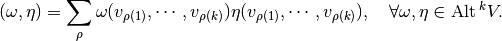 (\omega , \eta) = \sum_{\rho} \omega (v_{\rho(1)}, \cdots, v_{\rho(k)}) \eta (v_{\rho(1)}, \cdots, v_{\rho(k)}), ~~~\forall \omega, \eta \in \Alt^k V.