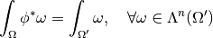 \int_{\Omega} \phi^* \omega = \int_{\Omega^{\prime}} \omega, ~~~ \forall \omega \in \Lambda^n(\Omega^{\prime})