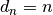 d_n=n