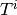 T^i