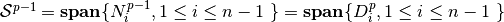 \mathcal{S}^{p-1} = \mathbf{span}\{ N_i^{p-1}, 1 \leq i \leq n-1&nbsp;\} = \mathbf{span}\{ D_i^p, 1 \leq i \leq n-1&nbsp;\}