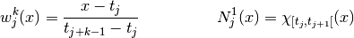 w_j^k (x) = \frac{x-t_j}{t_{j+k-1}-t_{j}} \hspace{2cm} N_j^1(x) = \chi_{ \left[ t_j, t_{j+1} \right[ }(x)