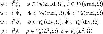 \phi :=& \igrad \hat{\phi}, \quad \phi \in \Vgrad, \hat{\phi} \in \VgradLogical
\\
\Psi :=& \icurl \hat{\Psi}, \quad \Psi \in \Vcurl, \hat{\Psi} \in \VcurlLogical
\\
\Phi :=& \idiv \hat{\Phi}, \quad \Phi \in \Vdiv, \hat{\Phi} \in \VdivLogical
\\
\rho :=& \iltwo \hat{\rho}, \quad \rho \in \Vltwo, \hat{\rho} \in \VltwoLogical