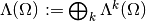 \Lambda(\Omega) := \bigoplus_k \Lambda^k(\Omega)