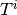 T^i