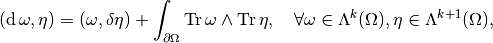 (\diff \omega , \eta ) = (\omega , \delta \eta ) + \int_{\partial \Omega} \trace \omega \wedge \trace \eta, ~~~ \forall \omega \in \Lambda^{k}(\Omega), \eta \in \Lambda^{k+1}(\Omega),