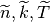 \widetilde{n}, \widetilde{k}, \widetilde{T}
